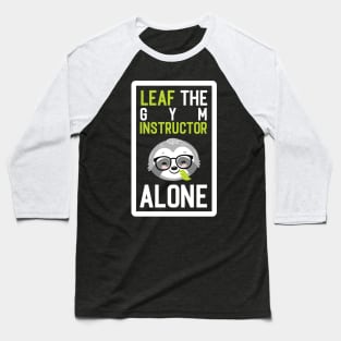 Funny Gym Instructor Pun - Leaf me Alone - Gifts for Gym Instructors Baseball T-Shirt